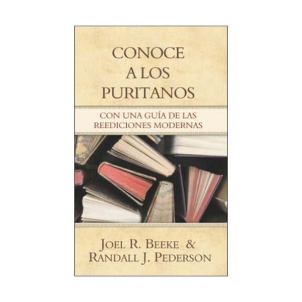Conoce a los puritanos: con una guía de las reediciones modernas